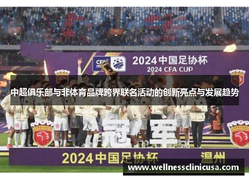 中超俱乐部与非体育品牌跨界联名活动的创新亮点与发展趋势