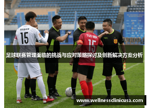 足球联赛管理面临的挑战与应对策略探讨及创新解决方案分析